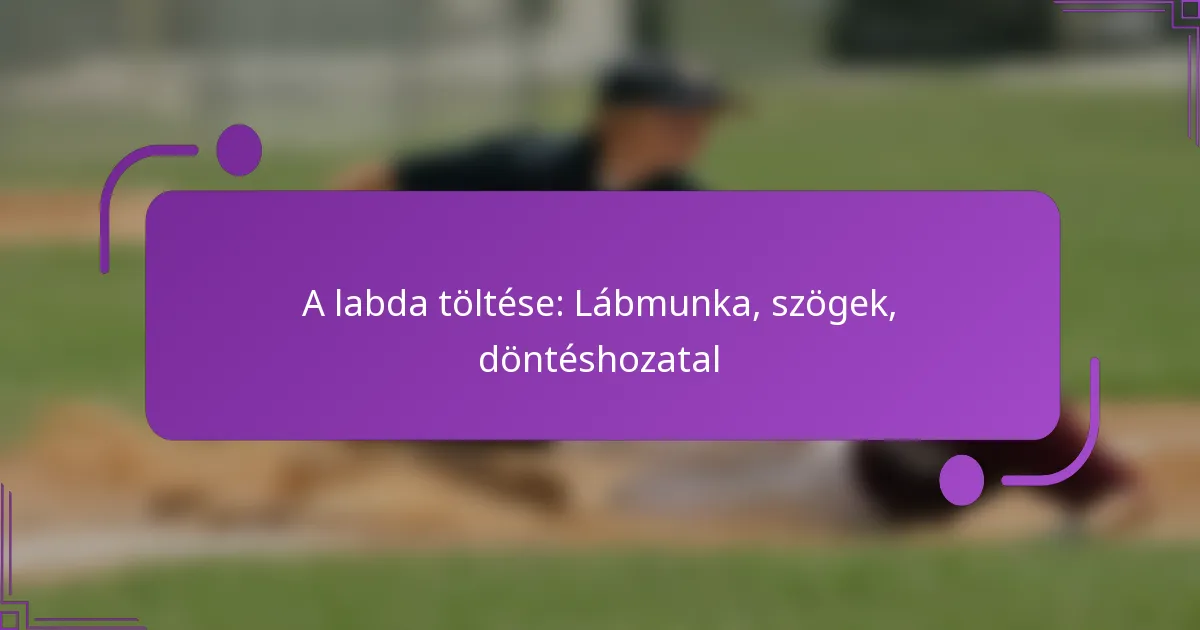 A labda töltése: Lábmunka, szögek, döntéshozatal