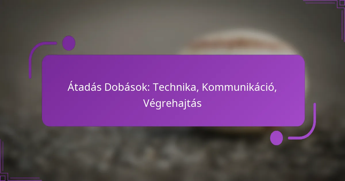 Átadás Dobások: Technika, Kommunikáció, Végrehajtás