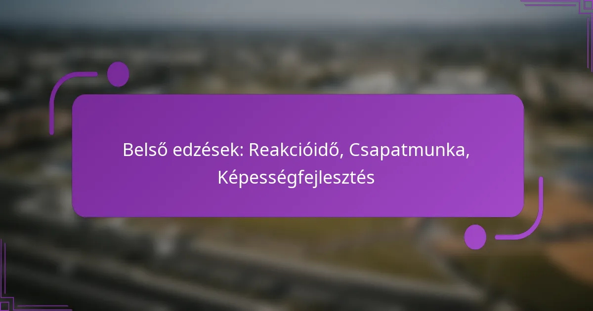 Belső edzések: Reakcióidő, Csapatmunka, Képességfejlesztés