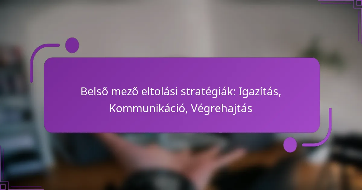 Belső mező eltolási stratégiák: Igazítás, Kommunikáció, Végrehajtás