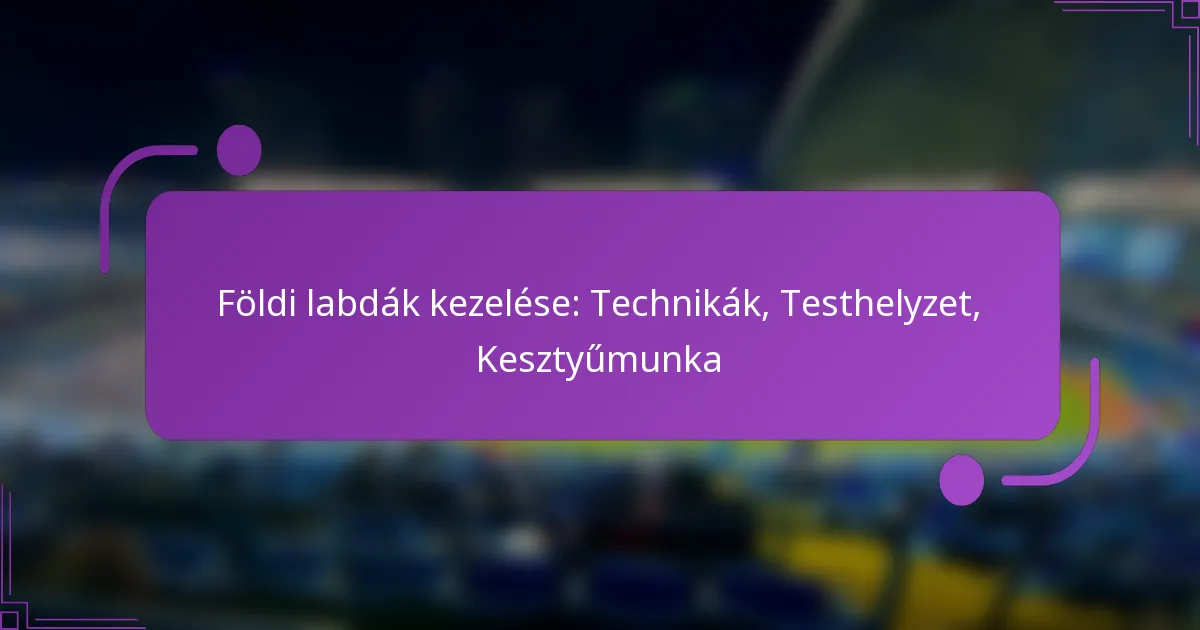 Földi labdák kezelése: Technikák, Testhelyzet, Kesztyűmunka