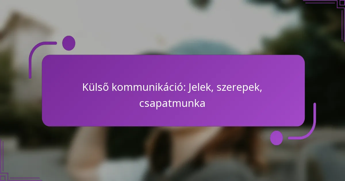 Külső kommunikáció: Jelek, szerepek, csapatmunka