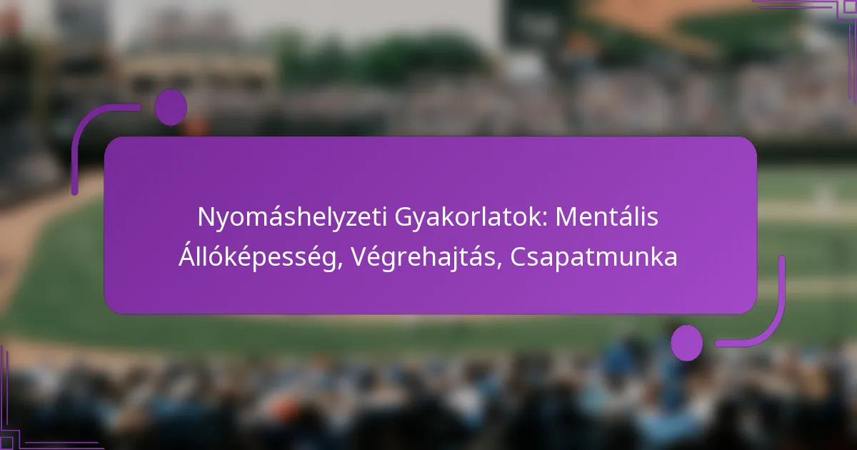 Nyomáshelyzeti Gyakorlatok: Mentális Állóképesség, Végrehajtás, Csapatmunka