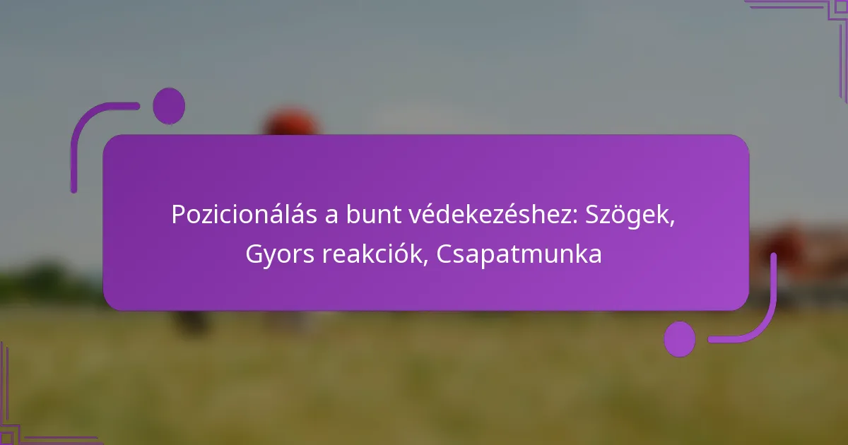 Pozicionálás a bunt védekezéshez: Szögek, Gyors reakciók, Csapatmunka