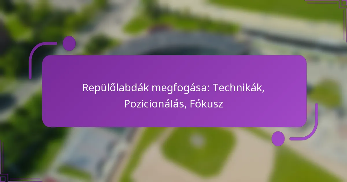 Repülőlabdák megfogása: Technikák, Pozicionálás, Fókusz