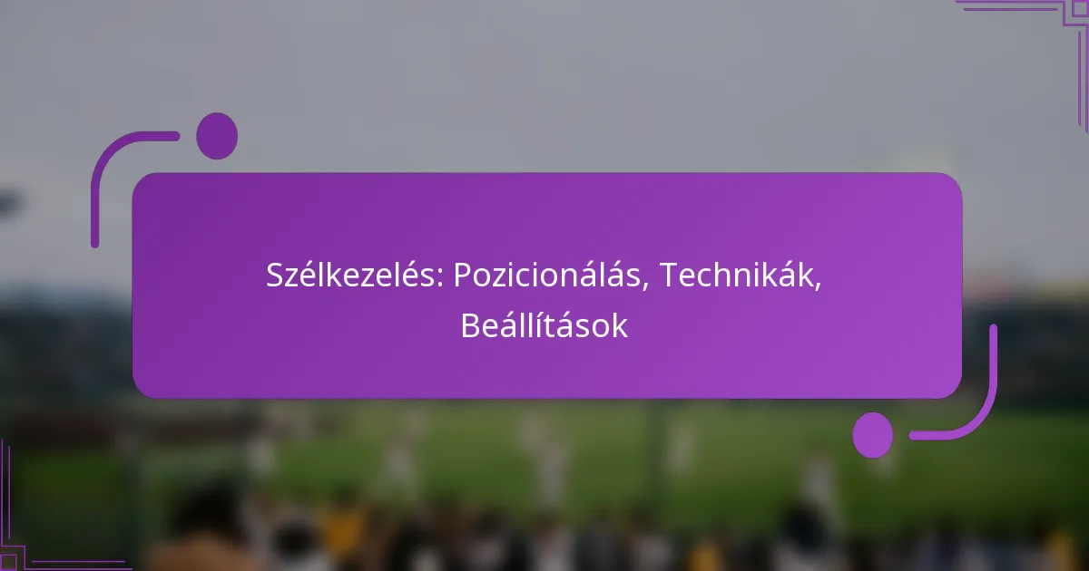 Szélkezelés: Pozicionálás, Technikák, Beállítások