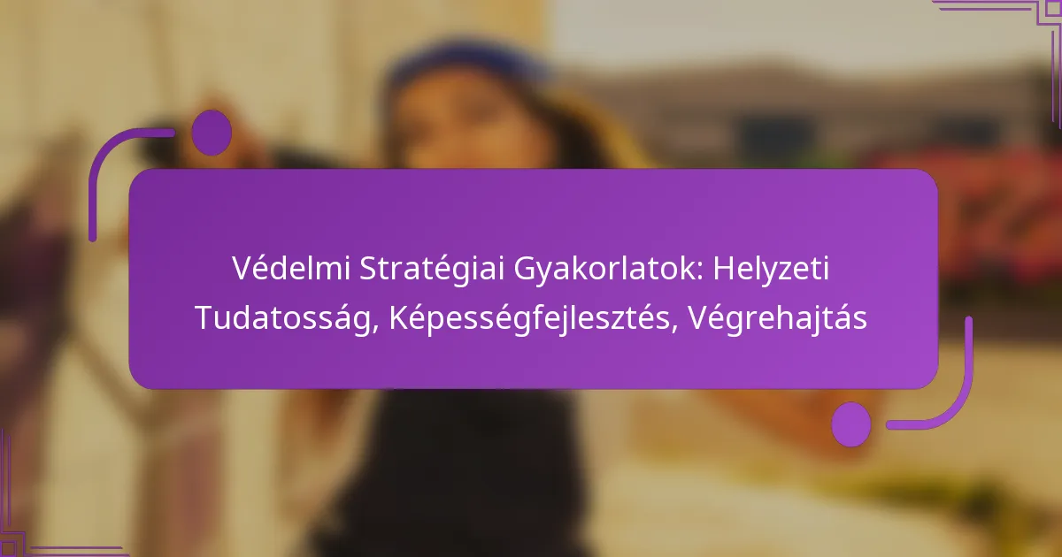 Védelmi Stratégiai Gyakorlatok: Helyzeti Tudatosság, Képességfejlesztés, Végrehajtás