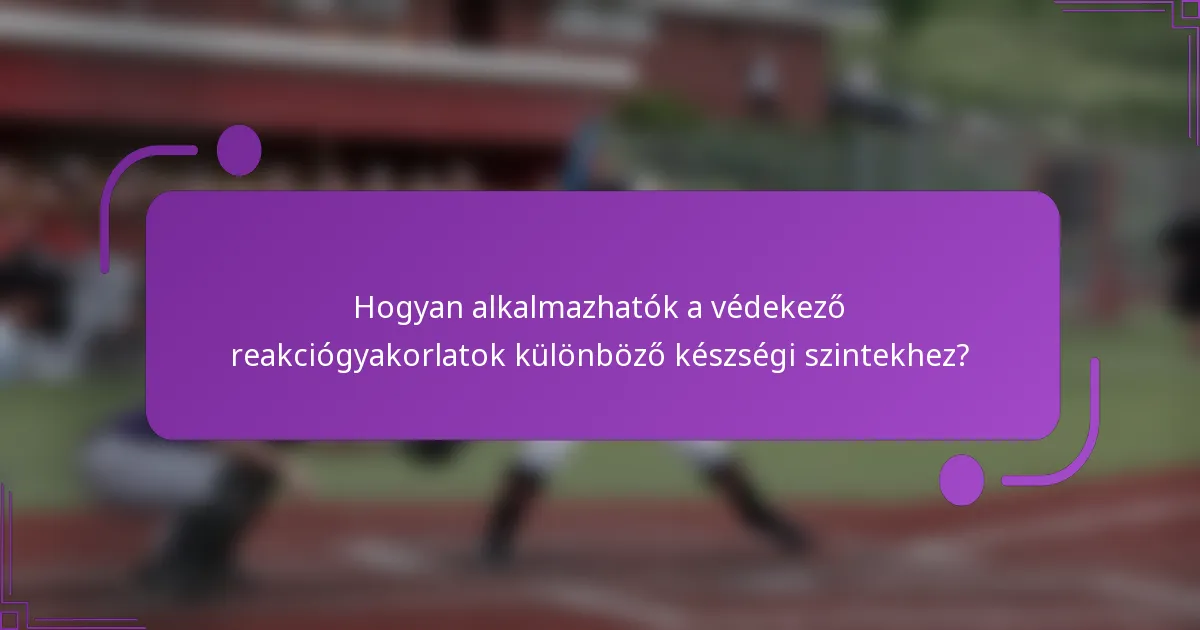 Hogyan alkalmazhatók a védekező reakciógyakorlatok különböző készségi szintekhez?