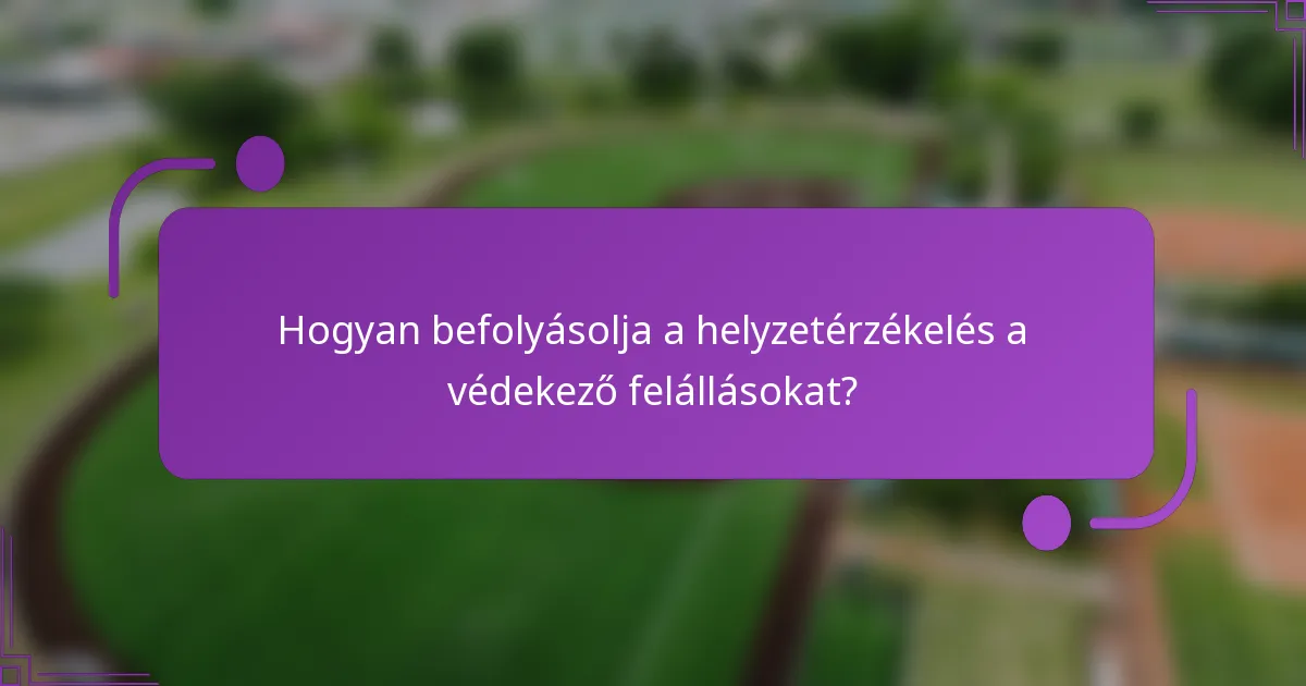 Hogyan befolyásolja a helyzetérzékelés a védekező felállásokat?