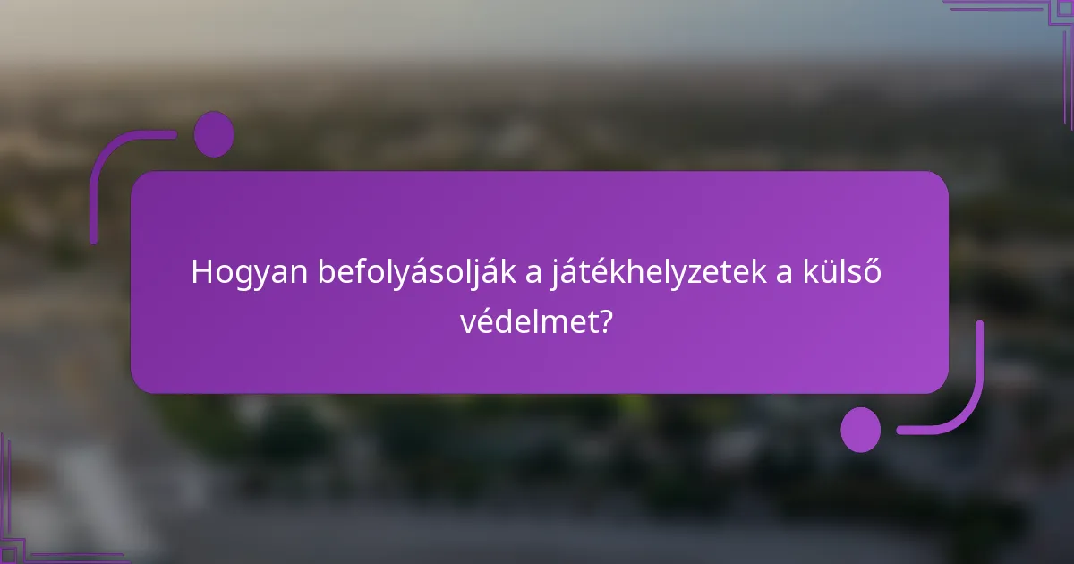Hogyan befolyásolják a játékhelyzetek a külső védelmet?