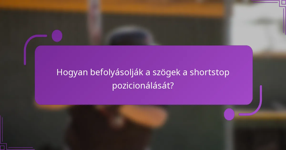 Hogyan befolyásolják a szögek a shortstop pozicionálását?