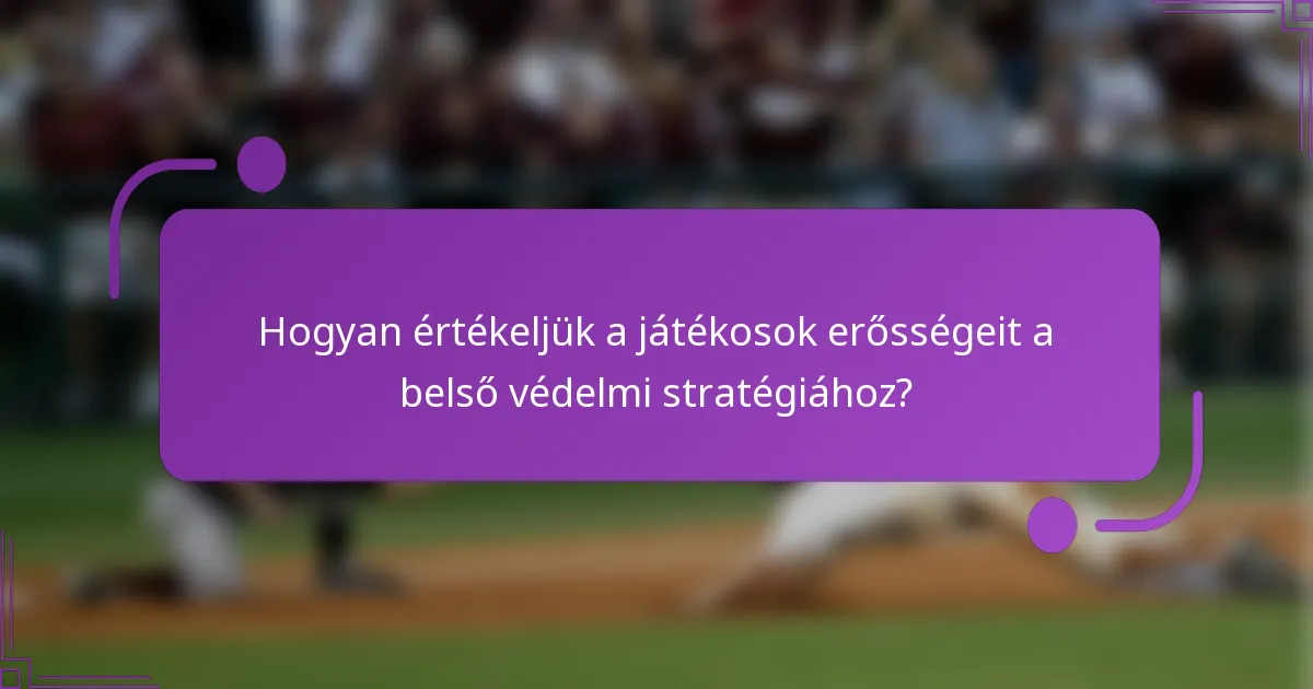 Hogyan értékeljük a játékosok erősségeit a belső védelmi stratégiához?