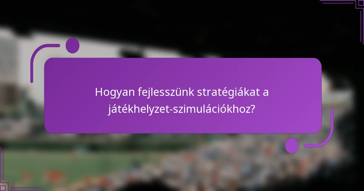 Hogyan fejlesszünk stratégiákat a játékhelyzet-szimulációkhoz?