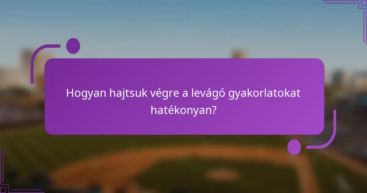Hogyan hajtsuk végre a levágó gyakorlatokat hatékonyan?