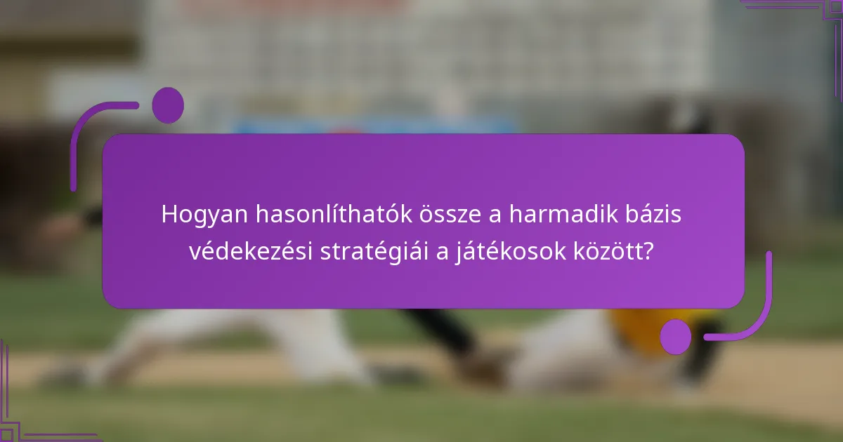 Hogyan hasonlíthatók össze a harmadik bázis védekezési stratégiái a játékosok között?