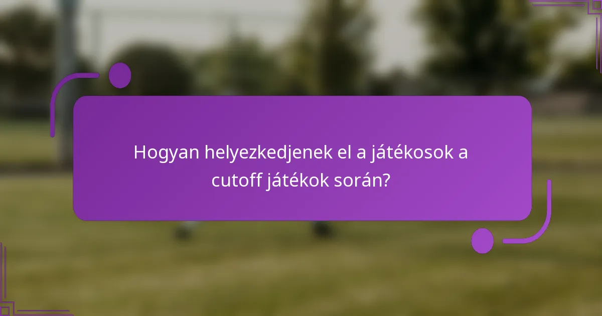 Hogyan helyezkedjenek el a játékosok a cutoff játékok során?