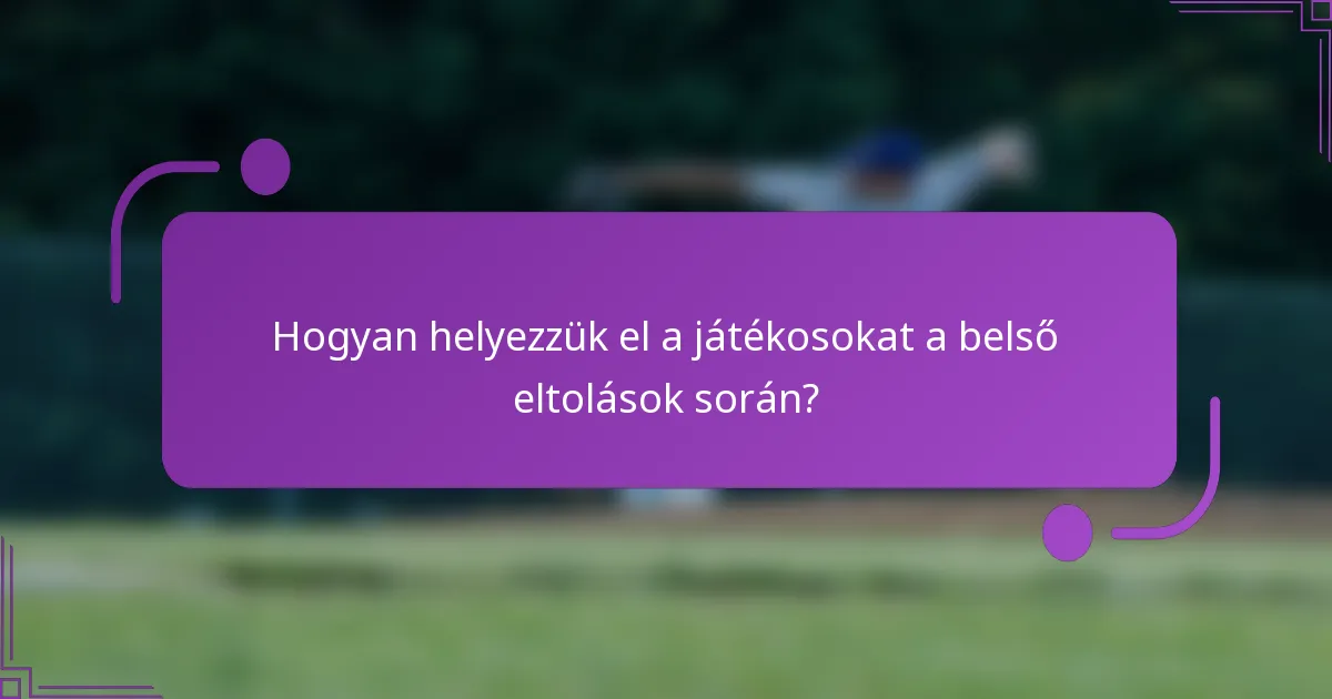 Hogyan helyezzük el a játékosokat a belső eltolások során?