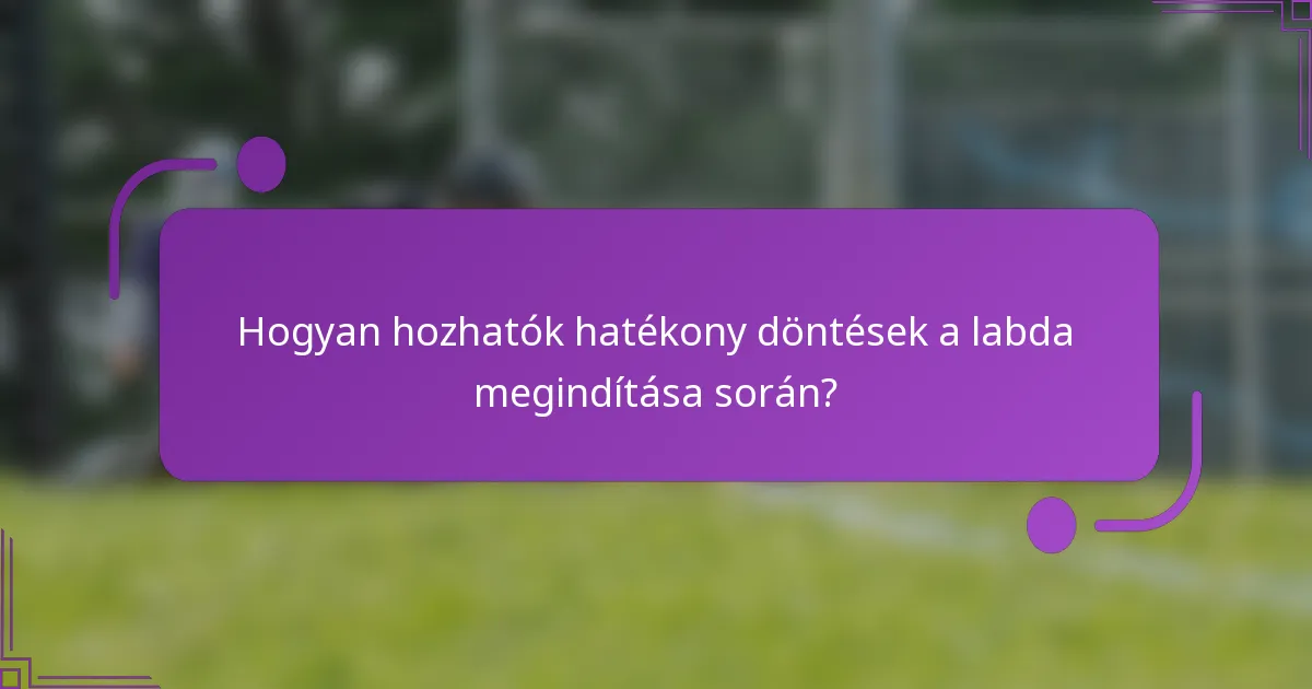 Hogyan hozhatók hatékony döntések a labda megindítása során?