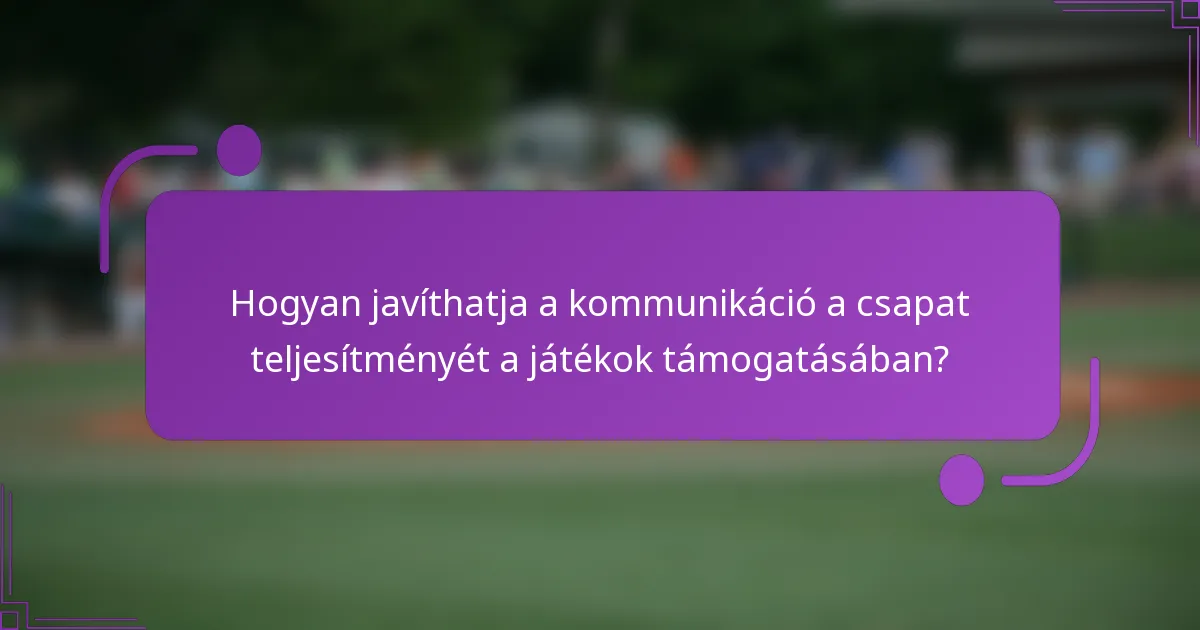 Hogyan javíthatja a kommunikáció a csapat teljesítményét a játékok támogatásában?