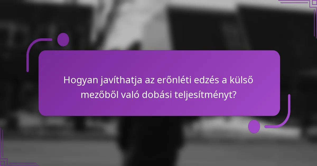 Hogyan javíthatja az erőnléti edzés a külső mezőből való dobási teljesítményt?