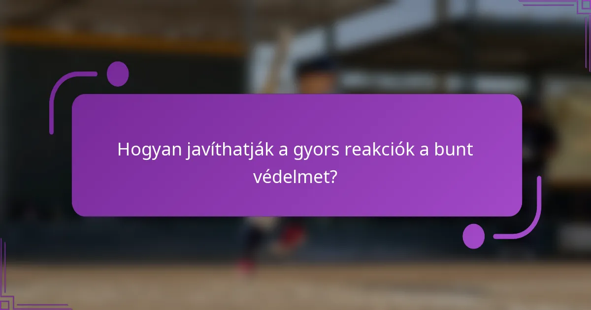 Hogyan javíthatják a gyors reakciók a bunt védelmet?