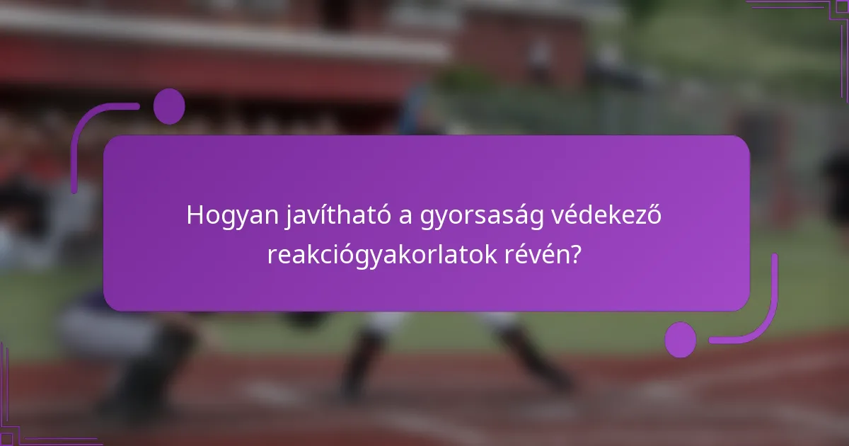 Hogyan javítható a gyorsaság védekező reakciógyakorlatok révén?