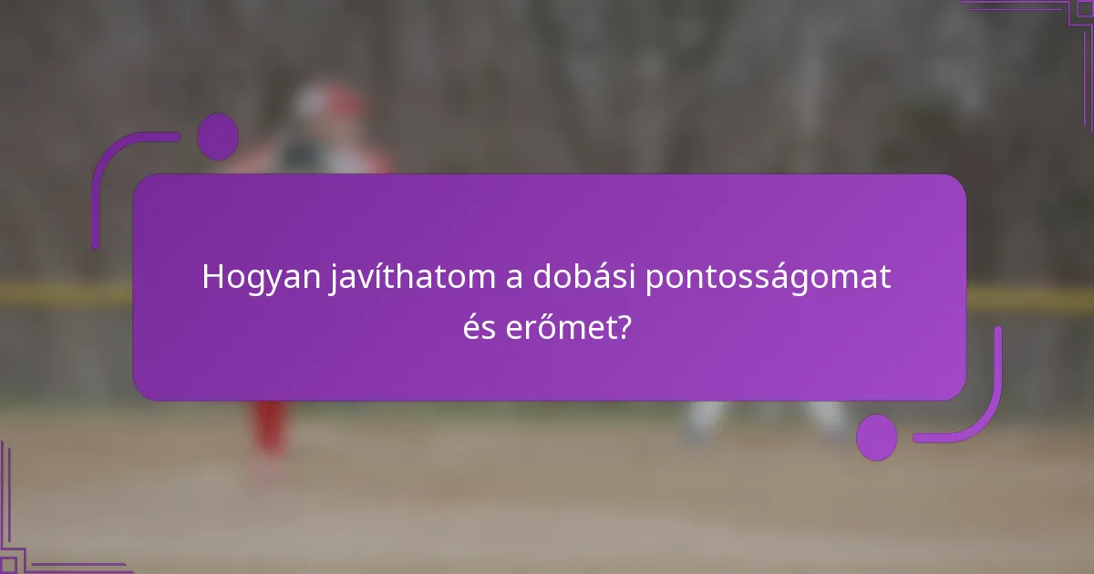 Hogyan javíthatom a dobási pontosságomat és erőmet?