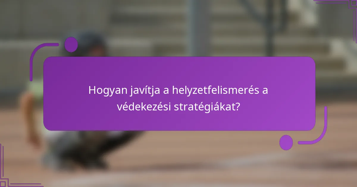 Hogyan javítja a helyzetfelismerés a védekezési stratégiákat?