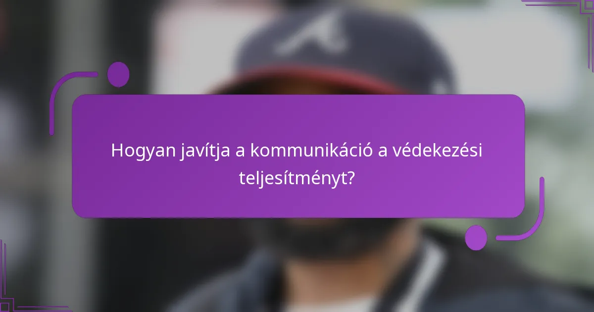 Hogyan javítja a kommunikáció a védekezési teljesítményt?