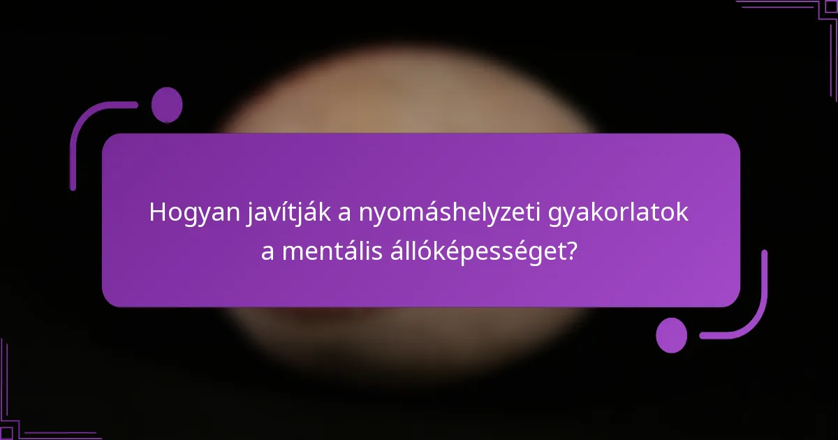 Hogyan javítják a nyomáshelyzeti gyakorlatok a mentális állóképességet?