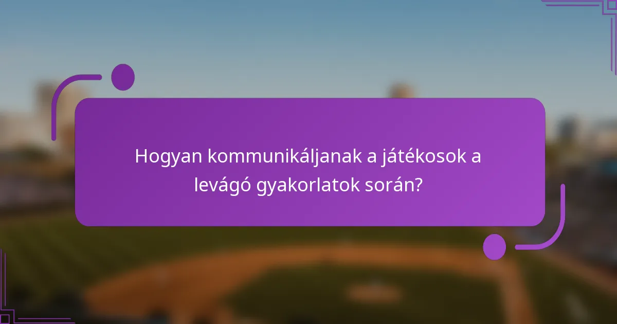 Hogyan kommunikáljanak a játékosok a levágó gyakorlatok során?