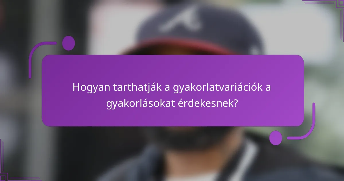 Hogyan tarthatják a gyakorlatvariációk a gyakorlásokat érdekesnek?