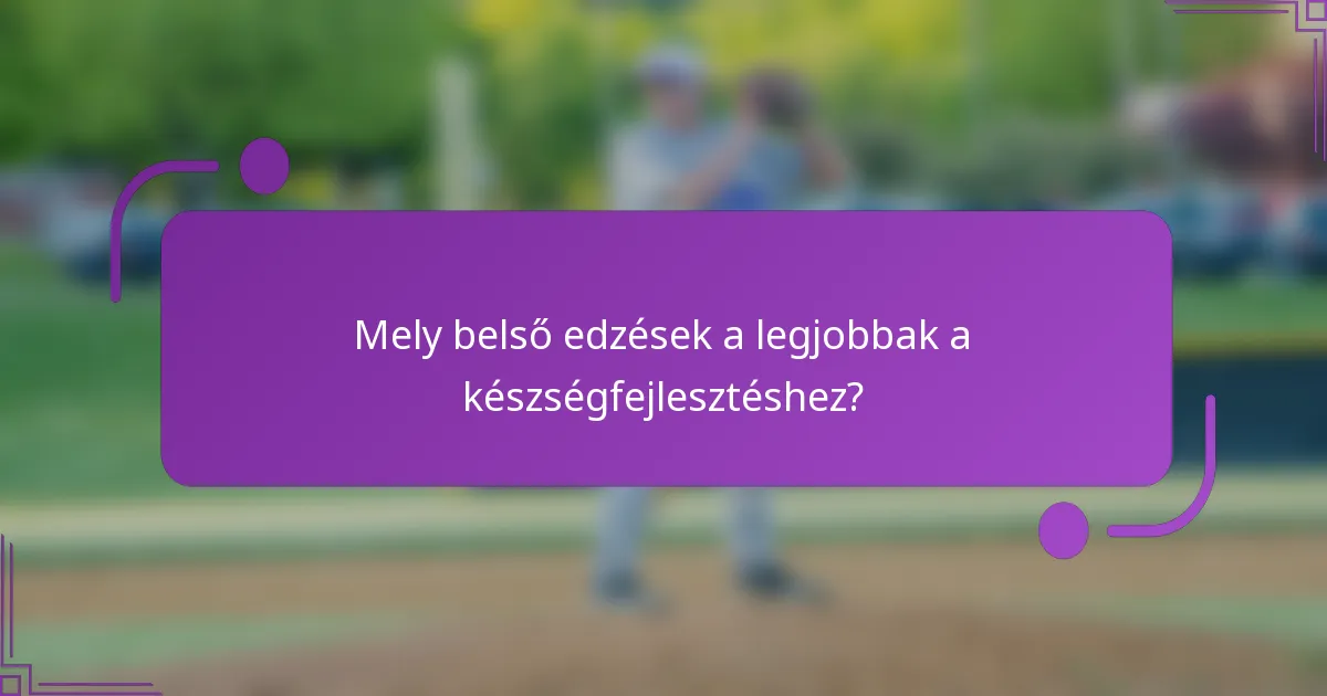 Mely belső edzések a legjobbak a készségfejlesztéshez?