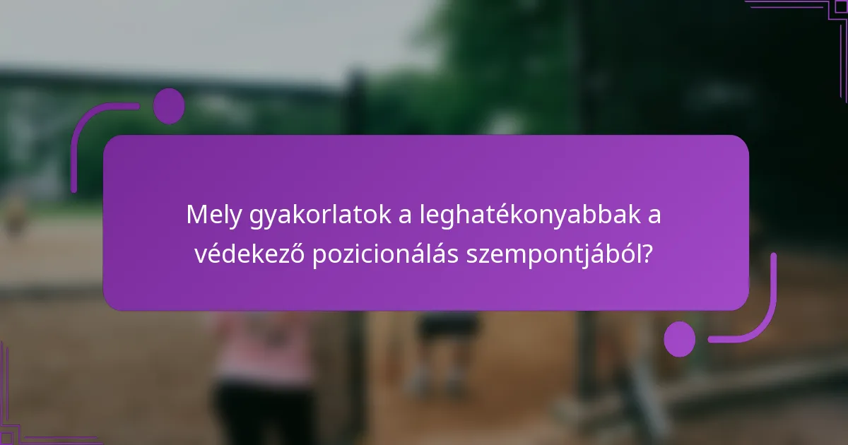 Mely gyakorlatok a leghatékonyabbak a védekező pozicionálás szempontjából?