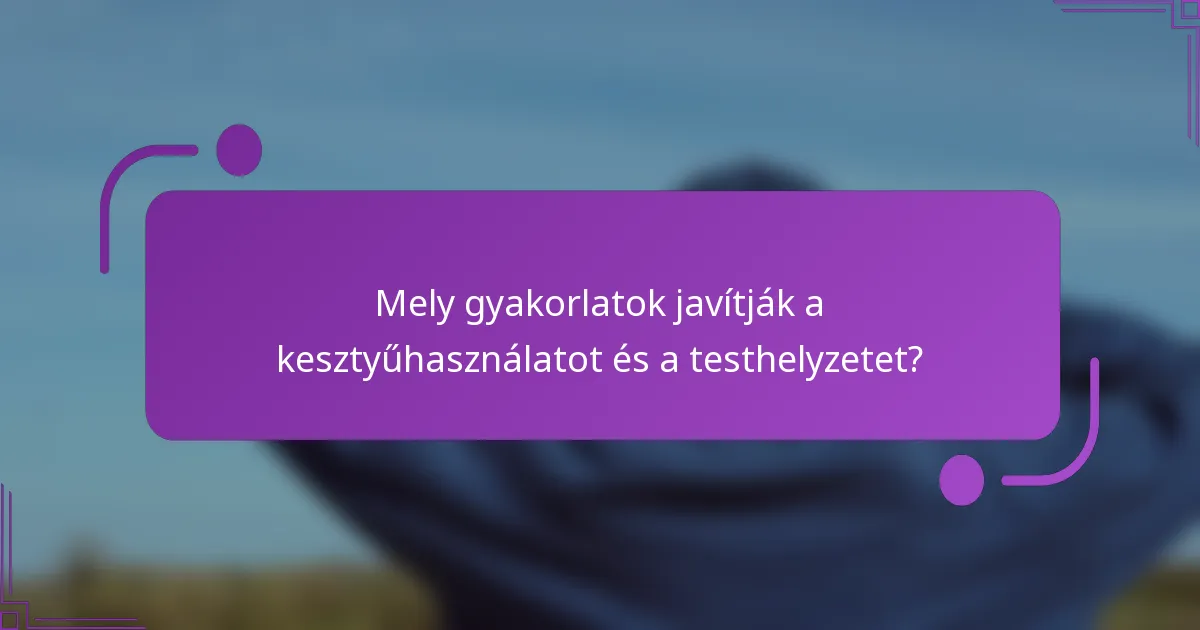 Mely gyakorlatok javítják a kesztyűhasználatot és a testhelyzetet?