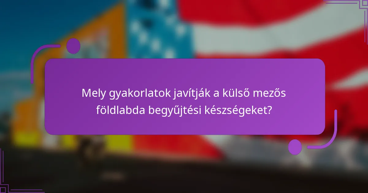 Mely gyakorlatok javítják a külső mezős földlabda begyűjtési készségeket?