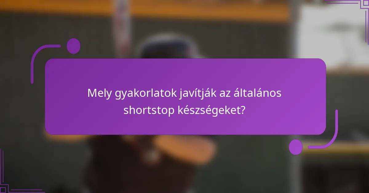 Mely gyakorlatok javítják az általános shortstop készségeket?