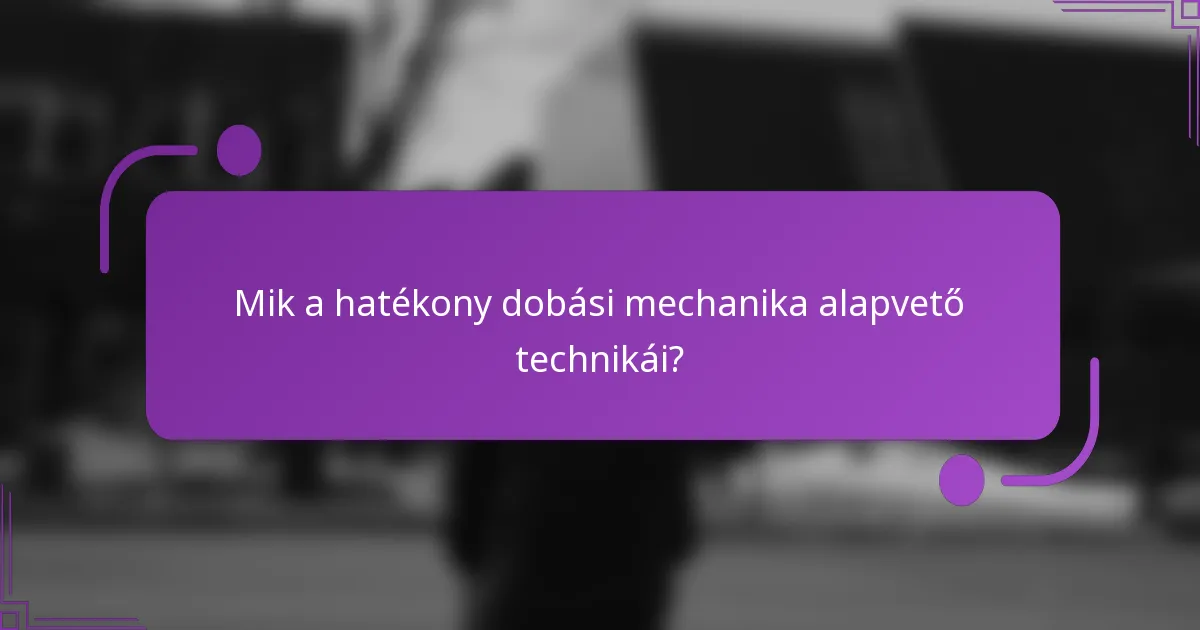 Mik a hatékony dobási mechanika alapvető technikái?