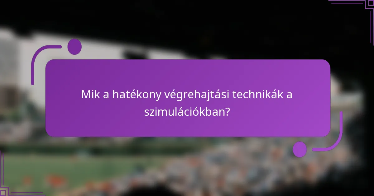 Mik a hatékony végrehajtási technikák a szimulációkban?
