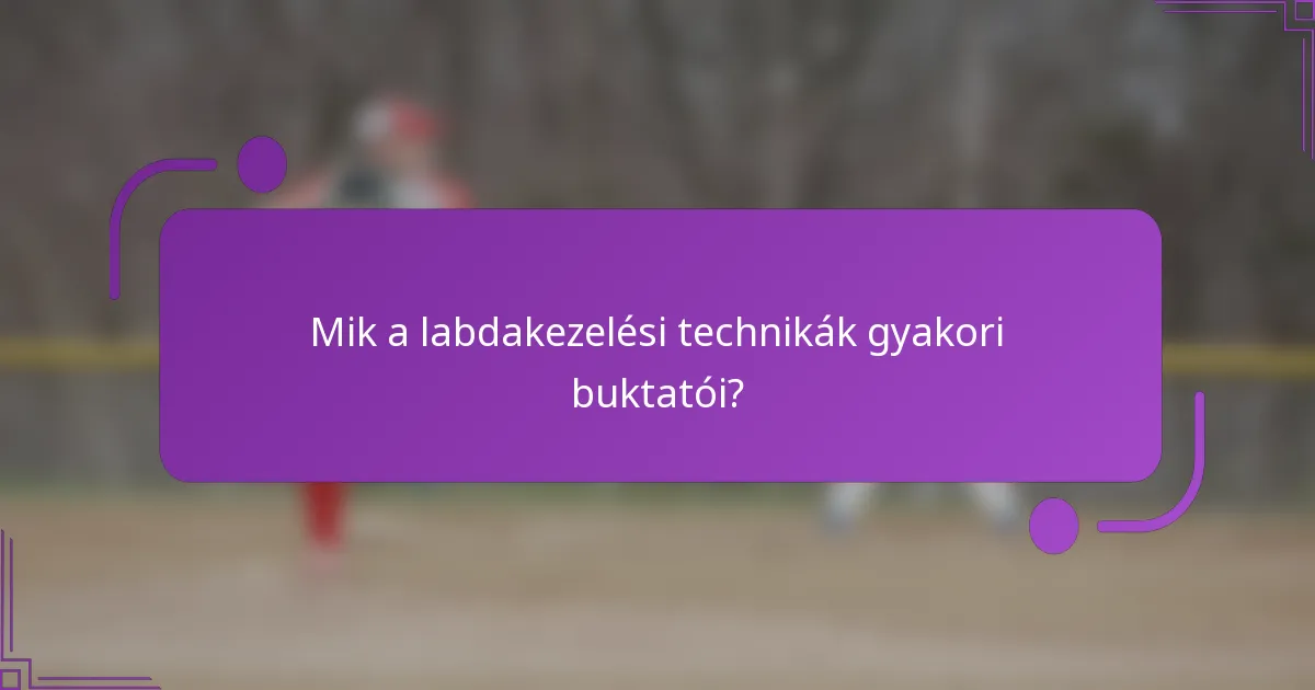 Mik a labdakezelési technikák gyakori buktatói?