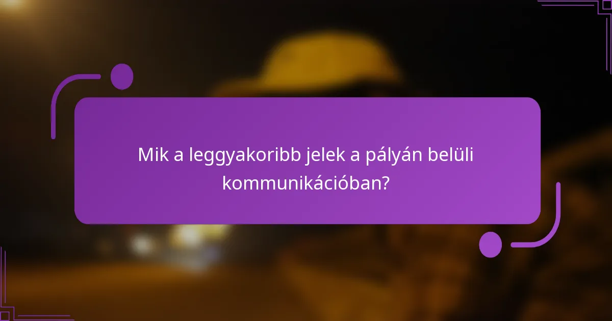 Mik a leggyakoribb jelek a pályán belüli kommunikációban?