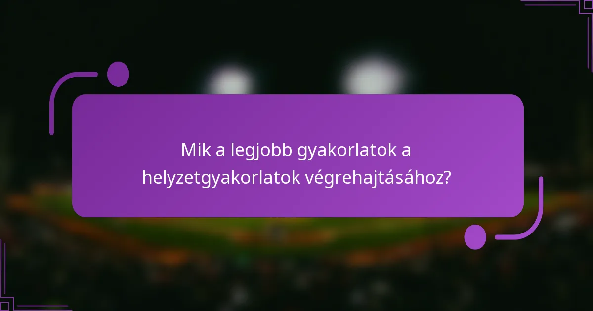 Mik a legjobb gyakorlatok a helyzetgyakorlatok végrehajtásához?