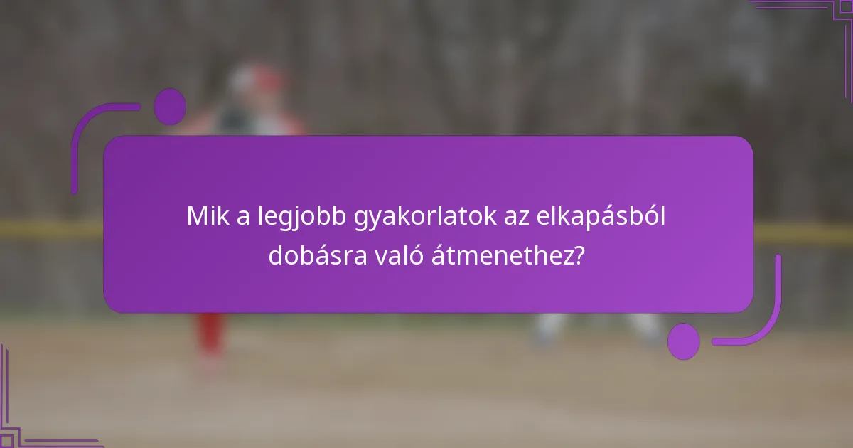 Mik a legjobb gyakorlatok az elkapásból dobásra való átmenethez?