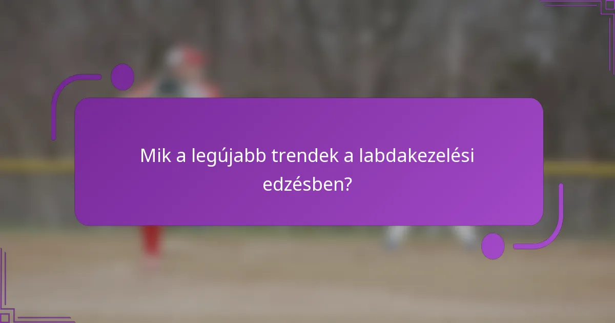 Mik a legújabb trendek a labdakezelési edzésben?