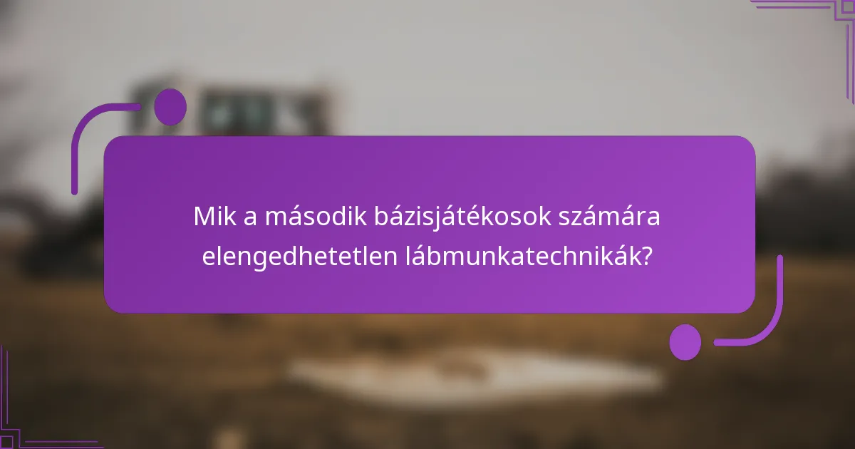 Mik a második bázisjátékosok számára elengedhetetlen lábmunkatechnikák?