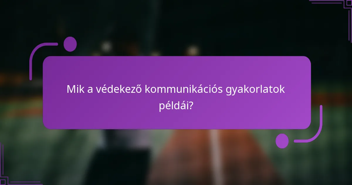 Mik a védekező kommunikációs gyakorlatok példái?