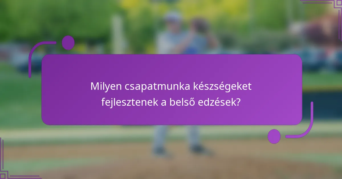 Milyen csapatmunka készségeket fejlesztenek a belső edzések?