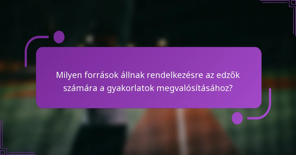 Milyen források állnak rendelkezésre az edzők számára a gyakorlatok megvalósításához?