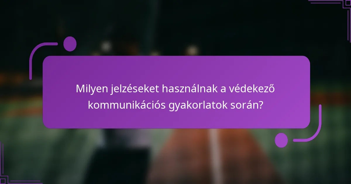 Milyen jelzéseket használnak a védekező kommunikációs gyakorlatok során?