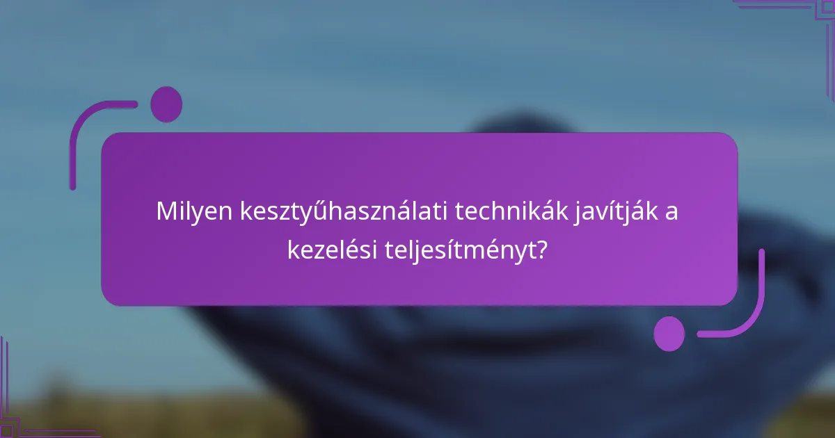 Milyen kesztyűhasználati technikák javítják a kezelési teljesítményt?